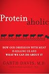 Proteinaholic: How Our Obsession with Meat Is Killing Us and What We Can Do About It