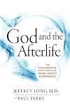 God and the Afterlife: The Groundbreaking New Evidence for God and Near-Death Experience