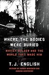 Where the Bodies Were Buried: Whitey Bulger and the World That Made Him