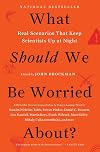What Should We Be Worried About?: Real Scenarios That Keep Scientists Up at Night (Edge Question Series)