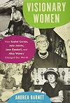 Visionary Women: How Rachel Carson, Jane Jacobs, Jane Goodall, and Alice Waters Changed Our World