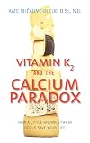 Vitamin K2 and the Calcium Paradox: How a Little Known Vitamin Could Save Your Life