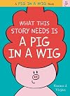 What This Story Needs Is a Pig in a Wig (A Pig in a Wig Book)