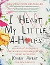 I Heart My Little A-Holes: A Bunch of Holy-Crap Moments No One Ever Told You About Parenting