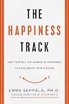 The Happiness Track: How to Apply the Science of Happiness to Accelerate Your Success