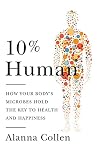 10% Human: How Your Body's Microbes Hold the Key to Health and Happiness