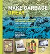 Make Garbage Great: The Terracycle Family Guide to a Zero-Waste Lifestyle