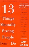 13 Things Mentally Strong People Don't Do: Take Back Your Power, Embrace Change, Face Your Fears, and Train Your Brain for Happiness and Success