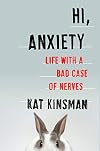 Hi, Anxiety: Life With a Bad Case of Nerves