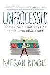 Unprocessed: My City-Dwelling Year of Reclaiming Real Food