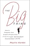 The Big Thing: How to Complete Your Creative Project Even if You're a Lazy, Self-Doubting Procrastinator Like Me