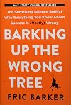 Barking Up the Wrong Tree: The Surprising Science Behind Why Everything You Know About Success Is (Mostly) Wrong