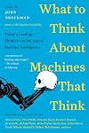What to Think About Machines That Think: Today's Leading Thinkers on the Age of Machine Intelligence (Edge Question Series)
