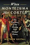 When Montezuma Met Cortés: The True Story of the Meeting that Changed History