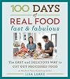 100 Days of Real Food: Fast & Fabulous: The Easy and Delicious Way to Cut Out Processed Food (100 Days of Real Food series)