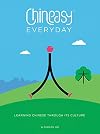 Chineasy Everyday: Learning Chinese Through Its Culture