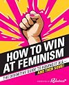 How to Win at Feminism: The Definitive Guide to Having It All―And Then Some!