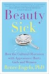 Beauty Sick: How the Cultural Obsession with Appearance Hurts Girls and Women