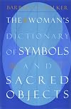 The Woman's Dictionary of Symbols and Sacred Objects - Barbara G. Walker