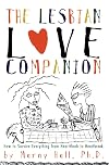 The Lesbian Love Companion : How to Survive Everything From Heartthrob to Heartbreak