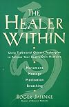 The Healer Within: Using Traditional Chinese Techniques To Release Your Body's Own Medicine, Movement, Massage, Meditation, Breathing