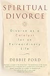 Spiritual Divorce: Divorce as a Catalyst for an Extraordinary Life