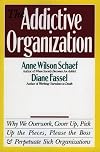 The Addictive Organization: Why We Overwork, Cover Up, Pick Up the Pieces, Please the Boss, and Perpetuate Sick Organizations