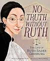 No Truth Without Ruth: The Life of Ruth Bader Ginsburg