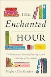 The Enchanted Hour: The Miraculous Power of Reading Aloud in the Age of Distraction