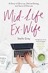Mid-Life Ex-Wife: A Diary of Divorce, Online Dating, and Second Chances