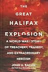 The Great Halifax Explosion: A World War I Story of Treachery, Tragedy, and Extraordinary Heroism