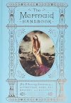 The Mermaid Handbook: An Alluring Treasury of Literature, Lore, Art, Recipes, and Projects (The Enchanted Library)