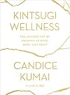 Kintsugi Wellness: The Japanese Art of Nourishing Mind, Body, and Spirit