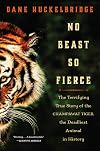 No Beast So Fierce: The Terrifying True Story of the Champawat Tiger, the Deadliest Animal in History