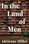 In the Land of Men: A Memoir