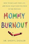 Mommy Burnout: How to Reclaim Your Life and Raise Healthier Children in the Process