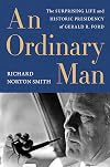 An Ordinary Man: The Surprising Life and Historic Presidency of Gerald R. Ford
