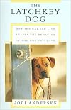 The Latchkey Dog: How the Way You Live Shapes the Behavior of the Dog You Love