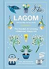 Lagom (Not Too Little, Not Too Much): The Swedish Art of Living a Balanced, Happy Life