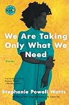 We Are Taking Only What We Need: Stories