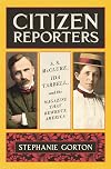 Citizen Reporters: S.S. McClure, Ida Tarbell, and the Magazine That Rewrote America