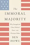 The Immoral Majority: Why Evangelicals Chose Political Power over Christian Values