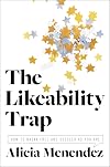 The Likeability Trap: How to Break Free and Succeed as You Are