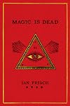 Magic Is Dead: My Journey into the World's Most Secretive Society of Magicians