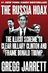 The Russia Hoax: The Illicit Scheme to Clear Hillary Clinton and Frame Donald Trump