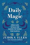 Daily Magic: Spells and Rituals for Making the Whole Year Magical (Witchcraft & Spells)