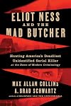 Eliot Ness and the Mad Butcher: Hunting America's Deadliest Unidentified Serial Killer at the Dawn of Modern Criminology