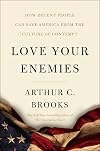 Love Your Enemies: How Decent People Can Save America from the Culture of Contempt