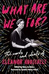 What Are We For? The Words and Ideals of Eleanor Roosevelt