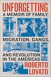 Unforgetting: A Memoir of Family, Migration, Gangs, and Revolution in the Americas